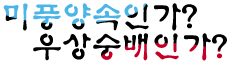 미풍양속인가? 우상숭배인가?
